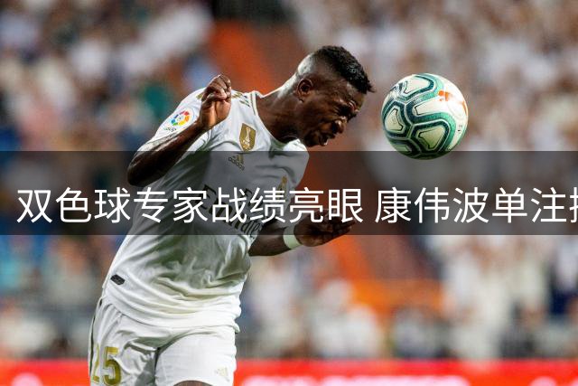 双色球专家战绩亮眼 康伟波单注揽752万大奖