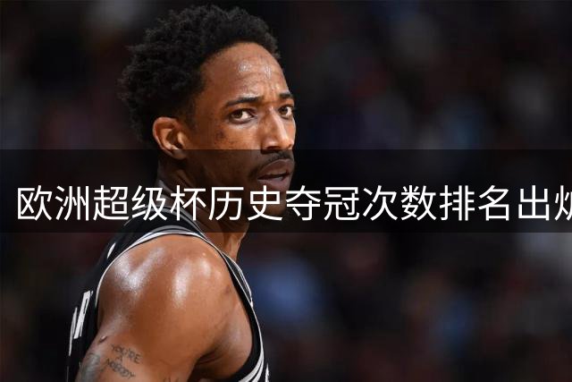 欧洲超级杯历史夺冠次数排名出炉 皇马独占鳌头