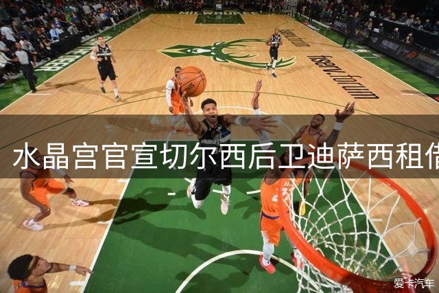 水晶宫官宣切尔西后卫迪萨西租借加盟一年